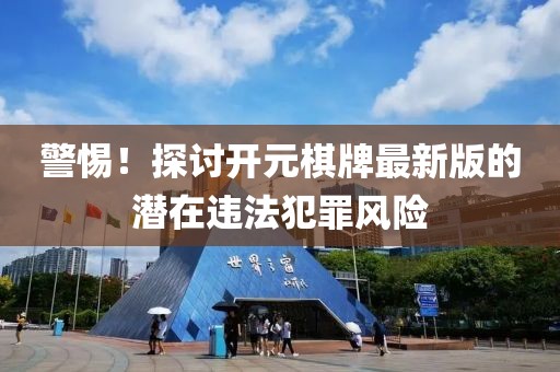 警惕！探讨开元棋牌最新版的潜在违法犯罪风险