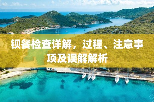钡餐检查详解，过程、注意事项及误解解析