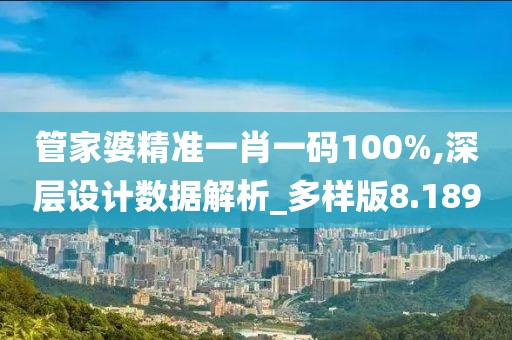 管家婆精准一肖一码100%,深层设计数据解析_多样版8.189