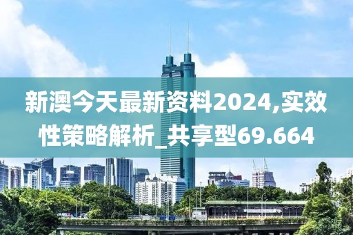 新澳今天最新资料2024,实效性策略解析_共享型69.664