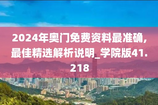 2024年奥门免费资料最准确,最佳精选解析说明_学院版41.218