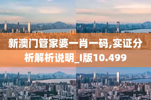 新澳门管家婆一肖一码,实证分析解析说明_I版10.499