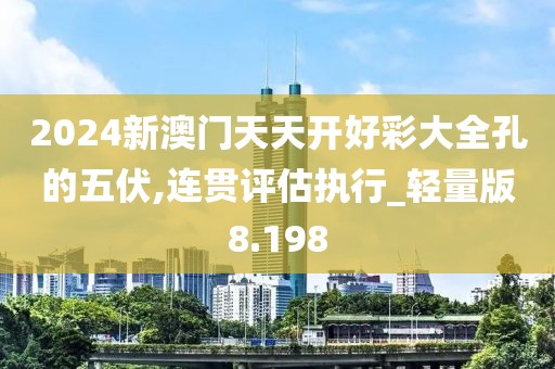 2024新澳门天天开好彩大全孔的五伏,连贯评估执行_轻量版8.198