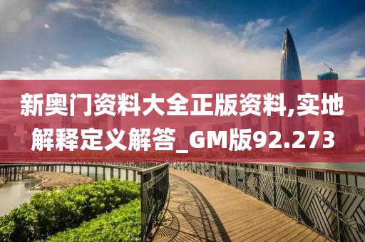 新奥门资料大全正版资料,实地解释定义解答_GM版92.273