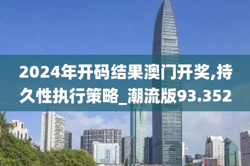 2024年开码结果澳门开奖,持久性执行策略_潮流版93.352