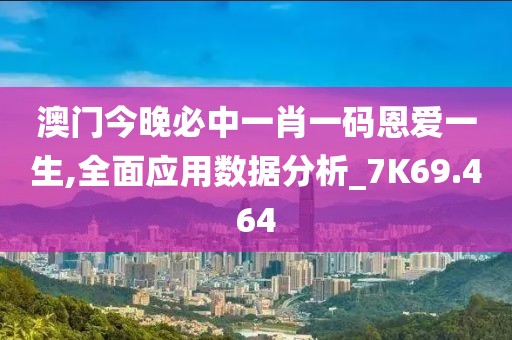 澳门今晚必中一肖一码恩爱一生,全面应用数据分析_7K69.464