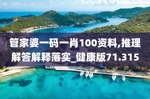 管家婆一码一肖100资料,推理解答解释落实_健康版71.315