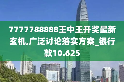7777788888王中王开奖最新玄机,广泛讨论落实方案_银行款10.625