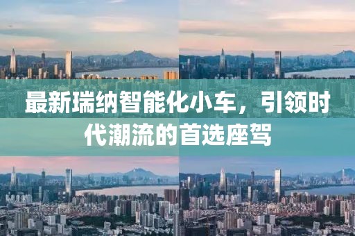 最新瑞纳智能化小车，引领时代潮流的首选座驾