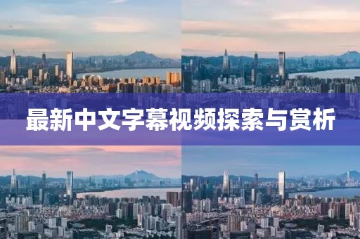 最新中文字幕视频探索与赏析