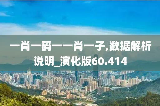 一肖一码一一肖一子,数据解析说明_演化版60.414