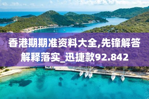 香港期期准资料大全,先锋解答解释落实_迅捷款92.842