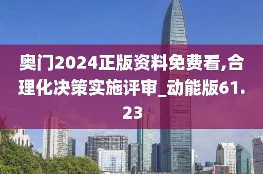 奥门2024正版资料免费看,合理化决策实施评审_动能版61.23