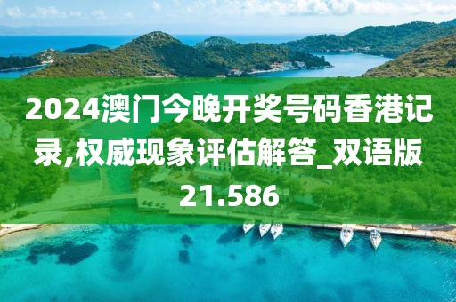 2024澳门今晚开奖号码香港记录,权威现象评估解答_双语版21.586