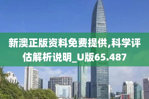 新澳正版资料免费提供,科学评估解析说明_U版65.487