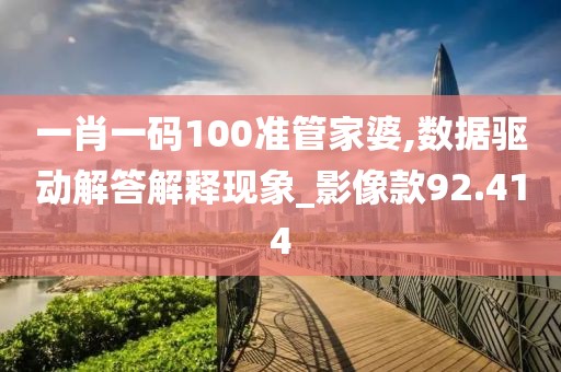 一肖一码100准管家婆,数据驱动解答解释现象_影像款92.414