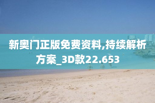 新奥门正版免费资料,持续解析方案_3D款22.653