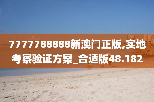 7777788888新澳门正版,实地考察验证方案_合适版48.182