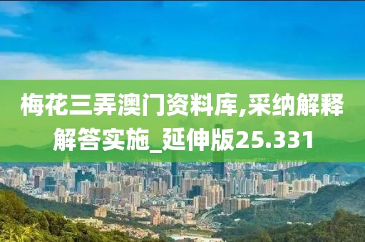 梅花三弄澳门资料库,采纳解释解答实施_延伸版25.331