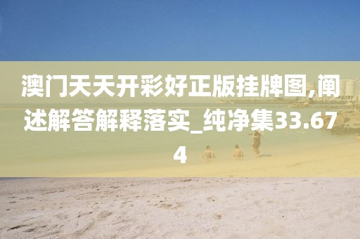 澳门天天开彩好正版挂牌图,阐述解答解释落实_纯净集33.674