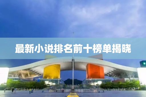 最新小说排名前十榜单揭晓