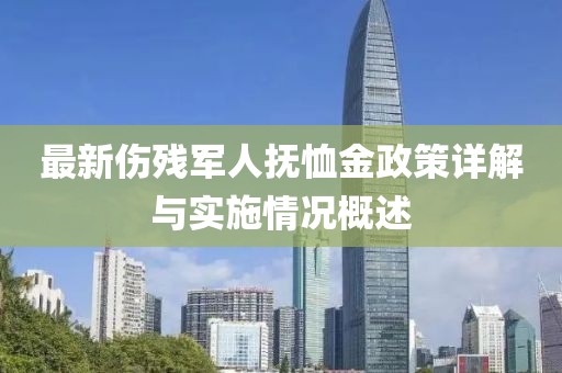 最新伤残军人抚恤金政策详解与实施情况概述