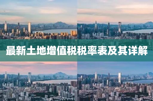 最新土地增值税税率表及其详解