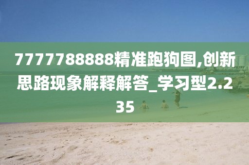 7777788888精准跑狗图,创新思路现象解释解答_学习型2.235