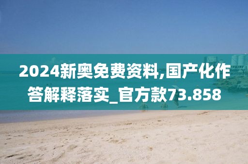 2024新奥免费资料,国产化作答解释落实_官方款73.858