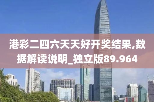 港彩二四六天天好开奖结果,数据解读说明_独立版89.964