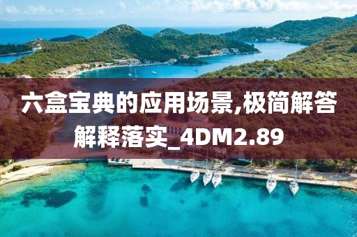 六盒宝典的应用场景,极简解答解释落实_4DM2.89