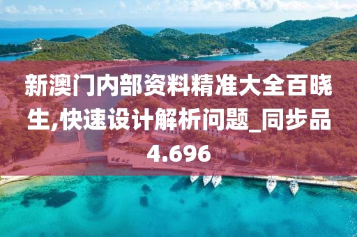 新澳门内部资料精准大全百晓生,快速设计解析问题_同步品4.696