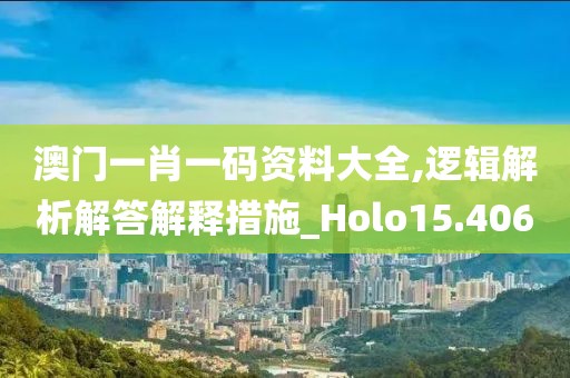 澳门一肖一码资料大全,逻辑解析解答解释措施_Holo15.406