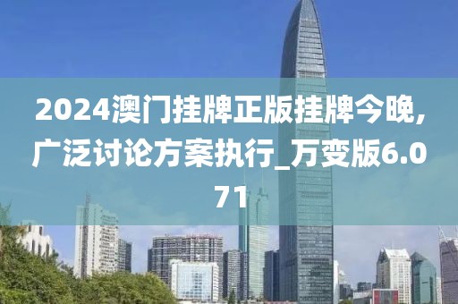 2024澳门挂牌正版挂牌今晚,广泛讨论方案执行_万变版6.071
