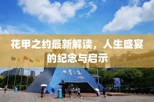 花甲之约最新解读，人生盛宴的纪念与启示