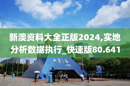 新澳资料大全正版2024,实地分析数据执行_快速版80.641