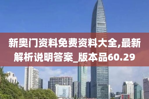 新奥门资料免费资料大全,最新解析说明答案_版本品60.29