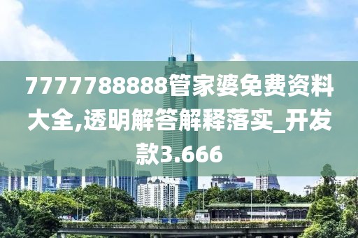 7777788888管家婆免费资料大全,透明解答解释落实_开发款3.666