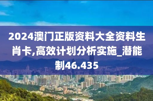 2024澳门正版资料大全资料生肖卡,高效计划分析实施_潜能制46.435