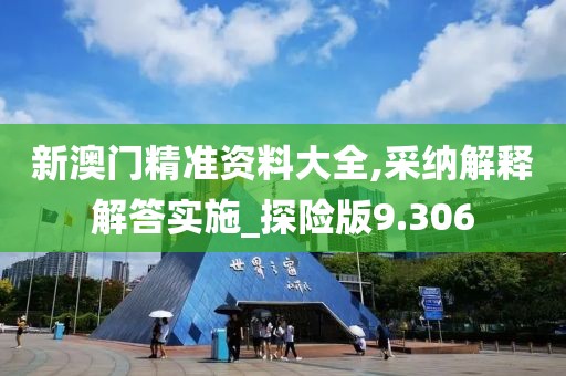 新澳门精准资料大全,采纳解释解答实施_探险版9.306
