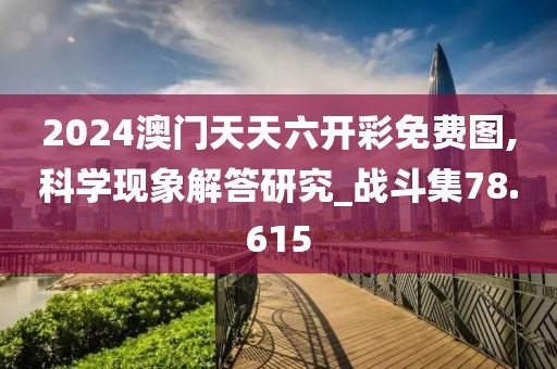 2024澳门天天六开彩免费图,科学现象解答研究_战斗集78.615