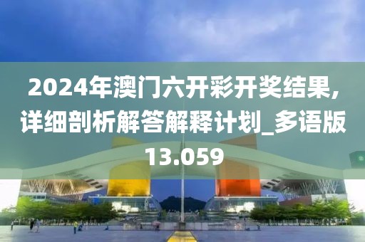 2024年澳门六开彩开奖结果,详细剖析解答解释计划_多语版13.059