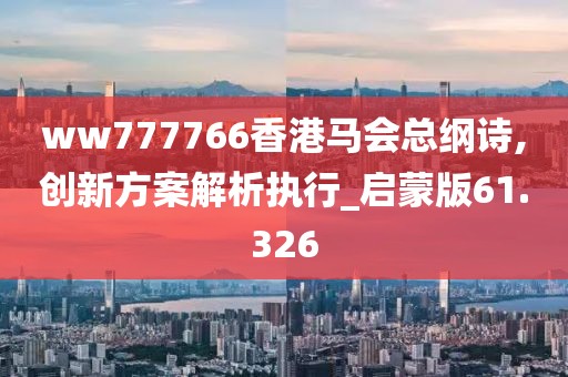 ww777766香港马会总纲诗,创新方案解析执行_启蒙版61.326