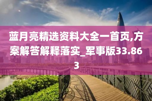 蓝月亮精选资料大全一首页,方案解答解释落实_军事版33.863