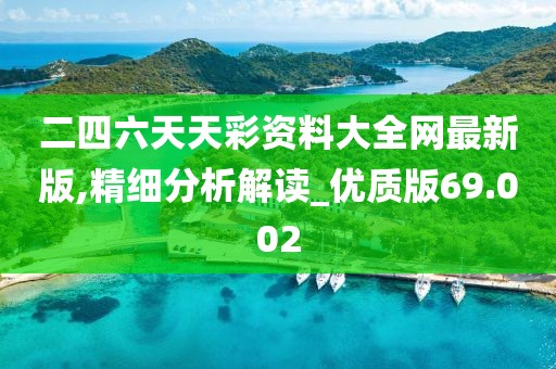 二四六天天彩资料大全网最新版,精细分析解读_优质版69.002