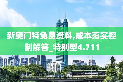 新奥门特免费资料,成本落实控制解答_特别型4.711