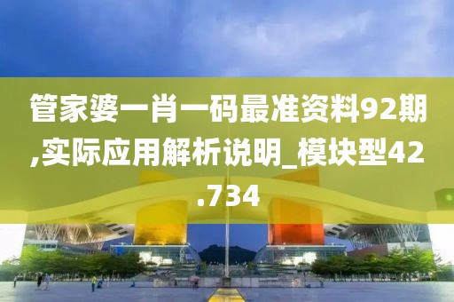 管家婆一肖一码最准资料92期,实际应用解析说明_模块型42.734