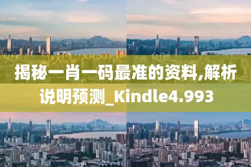 揭秘一肖一码最准的资料,解析说明预测_Kindle4.993