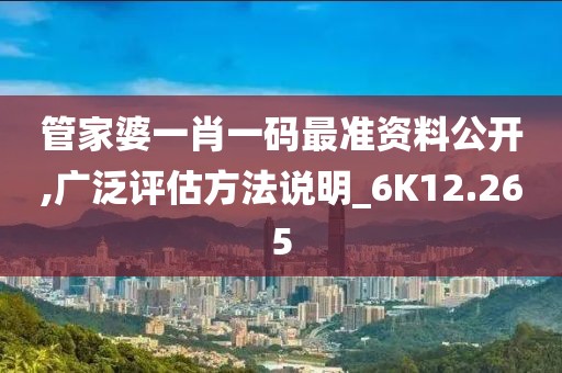 管家婆一肖一码最准资料公开,广泛评估方法说明_6K12.265