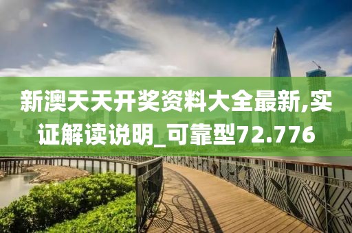 新澳天天开奖资料大全最新,实证解读说明_可靠型72.776